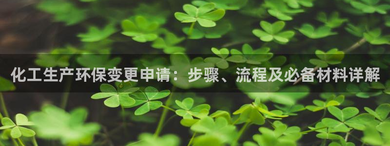 亿万啥意思：化工生产环保变更申请：步骤、流程及必备材料详解