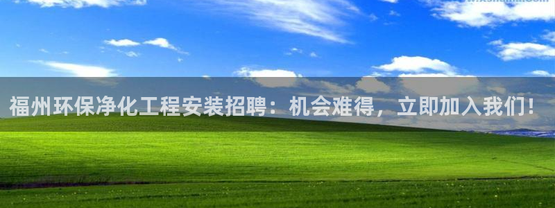 亿万剪辑：福州环保净化工程安装招聘：机会难得，立即加入我们！