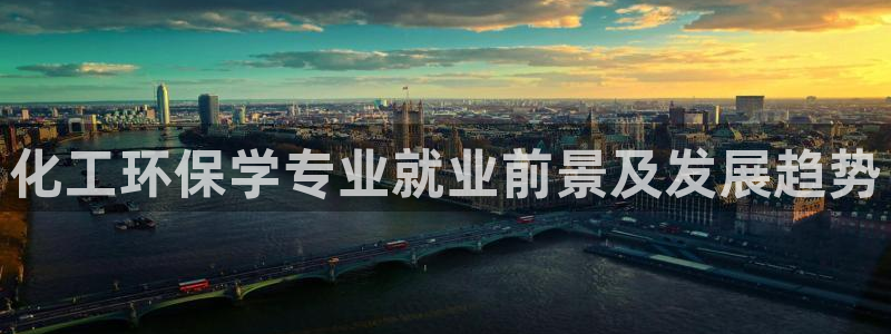 亿万手游官网首页：化工环保学专业就业前景及发展趋势