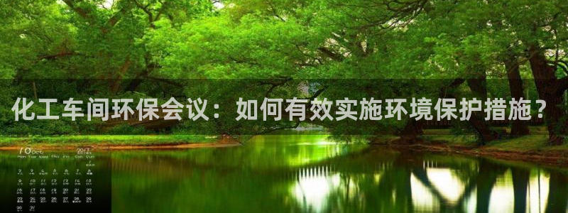亿万 下载：化工车间环保会议：如何有效实施环境保护措施？