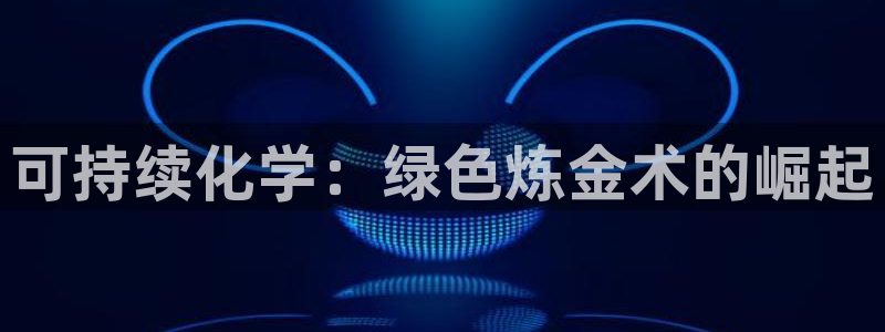 亿万下载第三季：可持续化学：绿色炼金术的崛起