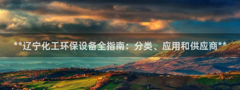 亿万先生网红：**辽宁化工环保设备全指南：分类、应用和供应商**