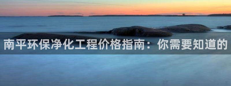 亿万先生合并：南平环保净化工程价格指南：你需要知道的