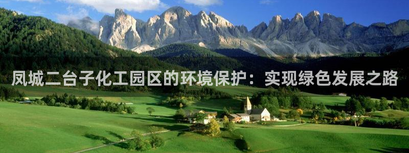 亿万百度贴吧：凤城二台子化工园区的环境保护：实现绿色发展之路