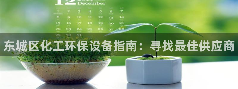 亿万先生007客服：东城区化工环保设备指南：寻找最佳供应商