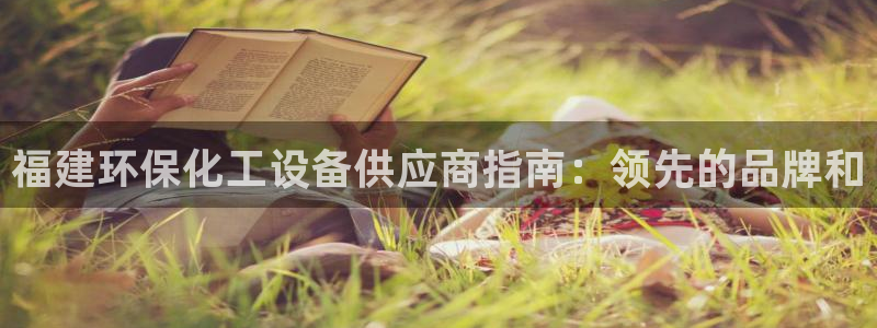 mr亿万先生：福建环保化工设备供应商指南：领先的品牌和