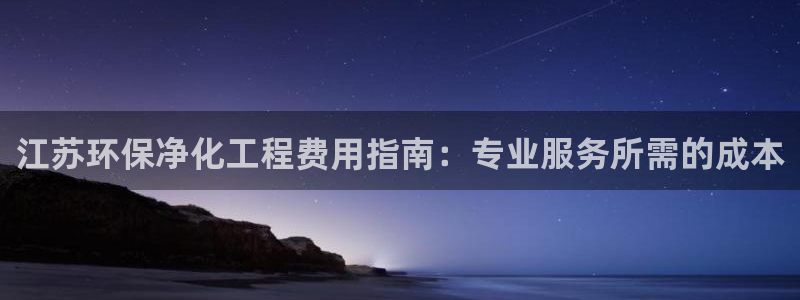 亿万先生合并最新消息：江苏环保净化工程费用指南：专业服务所需的成本