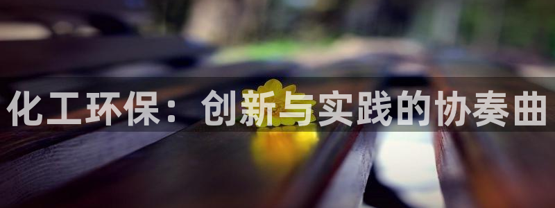 亿万购平台最新消息：化工环保：创新与实践的协奏曲