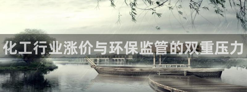 亿万手游平台官网下载：化工行业涨价与环保监管的双重压力