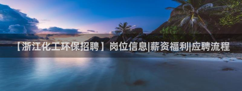 亿万先生mr008：【浙江化工环保招聘】岗位信息|薪资福利|应聘流程