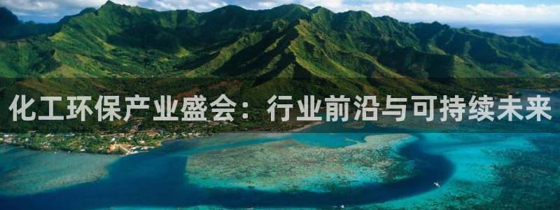 亿万红包版下载正版：化工环保产业盛会：行业前沿与可持续未来