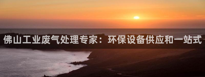 亿万billions：佛山工业废气处理专家：环保设备供应和一站式